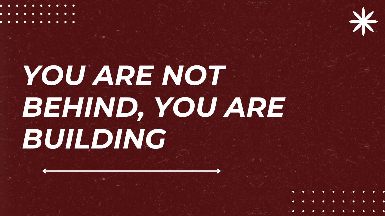 You Are Not Behind, You Are Building